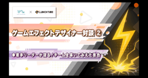 ゲームエフェクトデザイナー対談②「若手リーダーが語る！チームを率いて見えた景色」